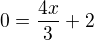 $0=\frac{4x}{3}+2$