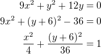 kopírovat do textarea $9x^{2}+y^{2}+12y=0\\9x^2+(y+6)^2-36=0\\\frac{x^2}{4}+\frac{(y+6)^2}{36}=1$
