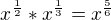$x^{\frac{1}{2}}*x^{\frac{1}{3}} = x^{\frac{5}{6}}$