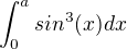 $\int_{0}^{a}sin^{3}(x)dx$