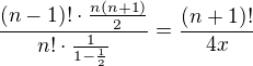$\frac{(n-1)!\cdot \frac{n(n+1)}{2}}{n!\cdot \frac{1}{1-\frac{1}{2}}}=\frac{(n+1)!}{4x}$