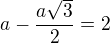 $a-\frac{a\sqrt3}{2}=2$