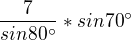 $\frac{7}{sin80^\circ } * sin 70^\circ $