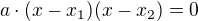 $a\cdot{(x-x_1)(x-x_2)=0}$
