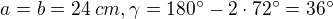 $a=b=24\;cm,\gamma =180^\circ -2\cdot 72^\circ =36^\circ $