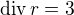$\text{div}\,r=3$