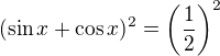 $(\sin x + \cos x)^2 =\(\frac{1}{2}\)^2$