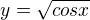 $y=\sqrt{cosx}$
