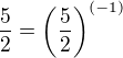 $\frac{5}{2}=\(\frac{5}{2}\)^{(-1)}$