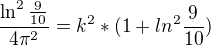 $\frac{\ln^{2}\frac{9}{10}}{4{\pi }^{2}}={k^{2}*(1+ln^2\frac{9}{10}})$