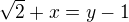 $\sqrt2 +x= y-1$