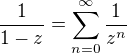$\frac{1}{1-z}=\sum_{n=0}^\infty \frac{1}{z^n}$