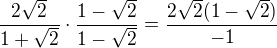 $\frac{2\sqrt{2}}{1+\sqrt{2}}\cdot\frac{1-\sqrt{2}}{1-\sqrt{2}}=\frac{2\sqrt{2}(1-\sqrt{2})}{-1}$