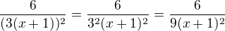 $\frac {6}{(3 (x+1))^2}=\frac {6}{3^2 (x+1)^2}=\frac {6}{9 (x+1)^2}$
