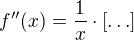 $f^{\prime\prime}(x)=\frac{1}{x}\cdot [\ldots]$