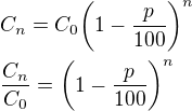 $C_{n}=C_{0}\bigg(1-\frac{p}{100}\bigg)^{n}\nl \frac{C_{n}}{C_{0}}=\bigg(1-\frac{p}{100}\bigg)^{n} $
