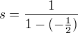 $s=\frac{1}{1-(-\frac{1}{2})}$