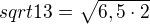 $sqrt{13}=\sqrt{6,5\cdot 2}$