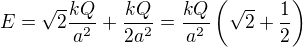 $E=\sqrt{2}\frac{kQ}{a^2}+\frac{kQ}{2a^2}=\frac{kQ}{a^2}\left(\sqrt2+\frac12\right)$