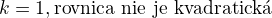$k=1, \text{rovnica nie je kvadratick�}$