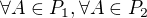 $\forall A \in P_1, \forall A \in P_2$