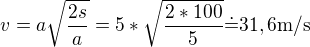 $v=a\sqrt{\frac{2s}a}=5*\sqrt{\frac{2*100}5}\dot=31,6\mathrm{m/s}$