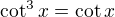$\cot^3x=\cot x$