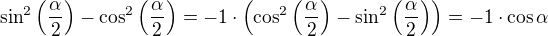$\sin^2\(\frac{\alpha}{2}\)-\cos^2\(\frac{\alpha}{2}\)=-1\cdot\(\cos^2\(\frac{\alpha}{2}\)-\sin^2\(\frac{\alpha}{2}\)\)=-1\cdot\cos\alpha$