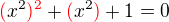 $\color{red}(\color{black}x^2\color{red})^2\color{black}+\color{red}(\color{black}x^2\color{red})\color{black}+1=0$