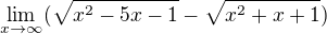 $\lim_{x\to\infty }(\sqrt{x^{2}-5x-1}-\sqrt{x^{2}+x+1})$