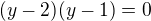 $(y-2)(y-1)=0$