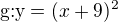$\text{g:y}=(x+9)^{2}$