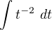 $\int_{}^{}t^{-2}\ dt$