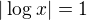 $|\log_{}x|=1$