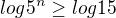 $log5^n \ge log15$