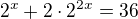 $2^x+2\cdot 2^{2x}=36$