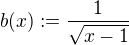 $b(x) := \frac{1}{\sqrt{x-1}}$