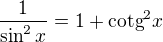 $\frac{1}{\sin ^{2}x}=1+\text{cotg}^{2}x$