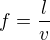 $f=\frac{l}{v}$