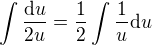 $\int\frac{\mathrm{d}u}{2u} = \frac{1} {2} \int \frac{1}{u} \mathrm{d}u$