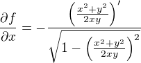 $\frac{\partial f}{\partial x}=-\frac{\left(\frac{x^2+y^2}{2xy} \right)'}{\sqrt{1-\left(\frac{x^2+y^2}{2xy} \right)^2}}$