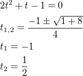$2t^2+t-1=0\nlt_{1,2}=\frac{-1\pm\sqrt{1+8}}{4}\nlt_1=-1\nlt_2=\frac 12$