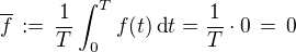 $\overline f \,:=\, \frac{1}{T}\int_{0}^{T} f(t)\,\text{d}t =\frac{1}{T}\cdot 0 \,=\,0$