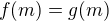 $f(m) = g(m)$