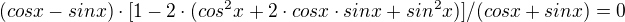 $(cosx-sinx)\cdot[ 1-2\cdot (cos^{2}x+2\cdot cosx\cdot sinx+sin^{2}x)]/(cosx+sinx)=0$