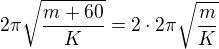 $2\pi\sqrt{\frac{m+60}{K}}=2\cdot 2\pi\sqrt{\frac{m}{K}}$