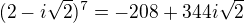 $(2-i\sqrt{2})^{7}=-208+344i\sqrt{2} $