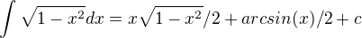 $\int{\sqrt{1-x^2}dx} = x \sqrt{1-x^2}/2 + arcsin(x)/2 + c$