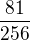 $\frac{81}{256}$