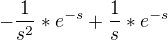 $-\frac{1}{s^2}*e^{-s}+\frac{1}{s}*e^{-s}$